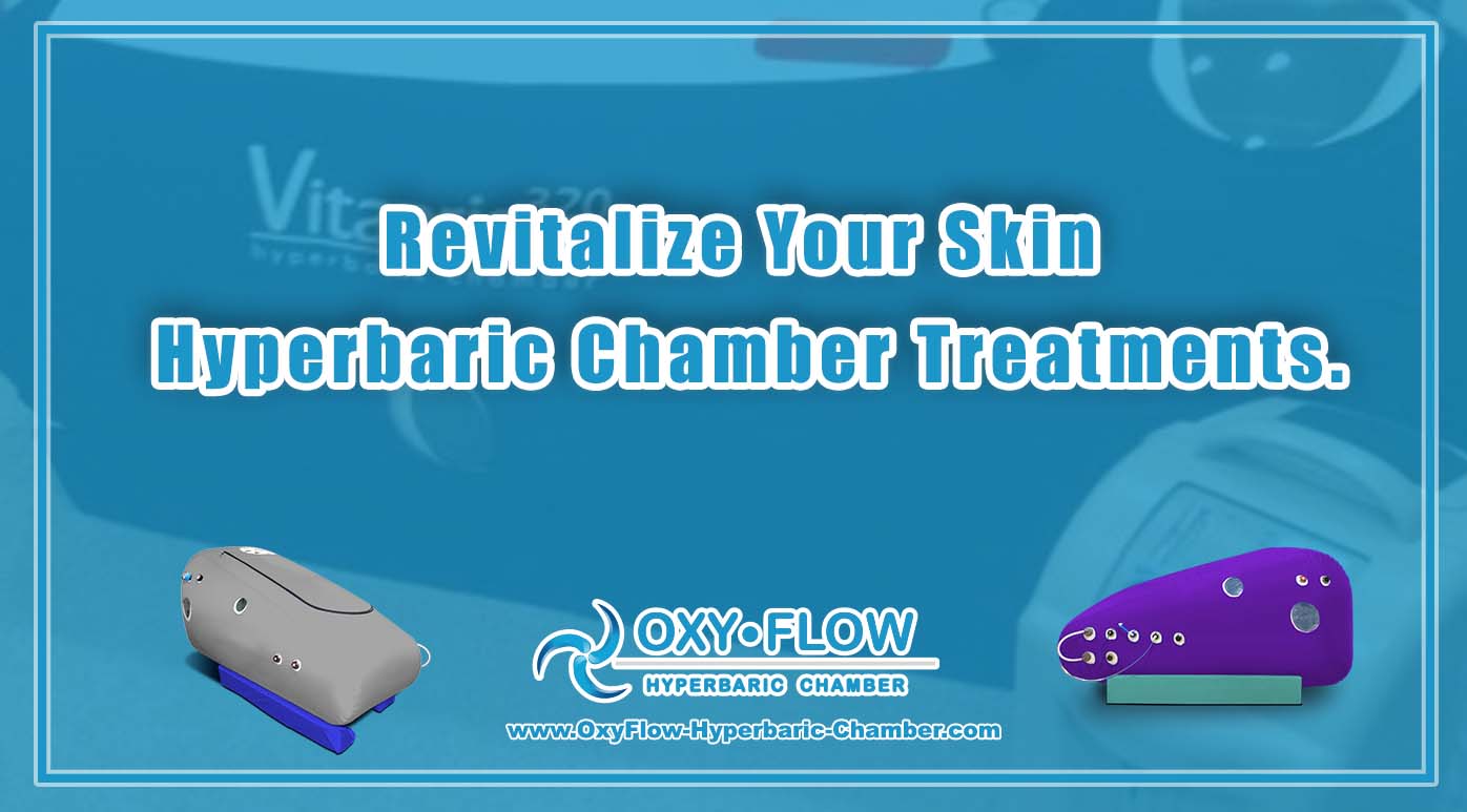 Revitalize Your Skin | Hyperbaric Chamber Treatments.